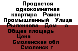 Продается однокомнатная квартира › Район ­ Промышленный › Улица ­ Рыленкова › Дом ­ 9а › Общая площадь ­ 40 › Цена ­ 1 950 000 - Смоленская обл., Смоленск г. Недвижимость » Квартиры продажа   . Смоленская обл.,Смоленск г.